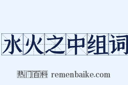 水火之中组词是什么意思的图片